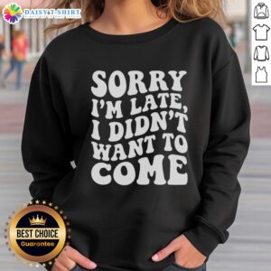 Awesome Sorry I'm Late I Didn't Want To Come Sweatshirt in cozy fabric, perfect for casual outings and laid-back style.