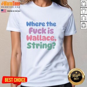 Pretty Where The Fvck Is Wallace String Ladies Tee featuring a stylish design, perfect for casual wear and fashion lovers.