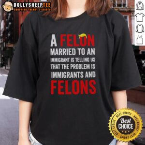 Original A Felon Married to an Immigrant shirt design highlighting immigrant issues on a ladies tee.