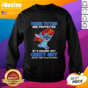 Pretty Stitch sweatshirt featuring 'These Titties Are Protected By A Smokin Hot Crazy Guy' design in bold lettering.