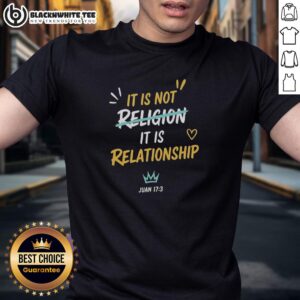 Hot It Is Not Religion It Is Relationship Juan 17 13 T-Shirt featuring bold text design on a casual shirt.