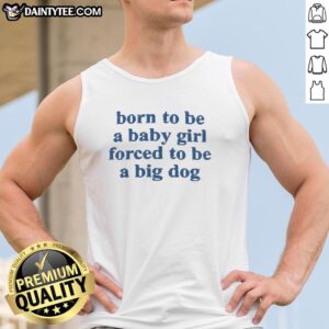 Original Born To Be A Baby Girl Forced To Be A Big Dog blue text tank top displayed on a white background.