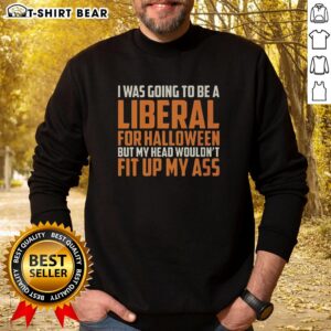 Alt Text: Retro sweatshirt with Good, I Was Going to Be a Liberal for Halloween slogan, perfect for Halloween celebrations.