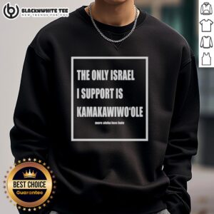 Good The Only Israel I Support Is Kamakawiwoole sweatshirt in a stylish design, perfect for fans of Hawaiian music.