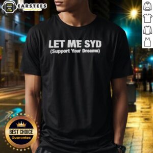 Good Let Me Syd Support Your Dreams Motivational T-Shirt featuring inspiring text and a stylish design for dreamers.