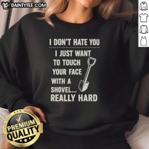 Vintage sweatshirt featuring 'I Just Want to Touch Your Face with a Shovel' design, perfect for unique fashion lovers.