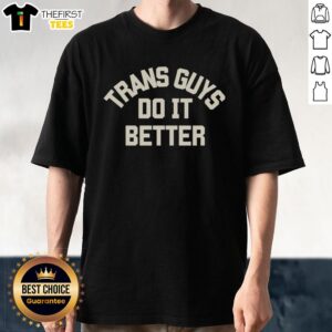 Hot Trans Guys Do It Better T-Shirt featuring bold typography on a stylish black background, perfect for expressing pride.