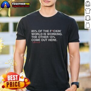 Alt Text: Good Lee Elia 85 Percent Of The Fuckin' World Is Working T-Shirt featuring bold text design in vibrant colors.