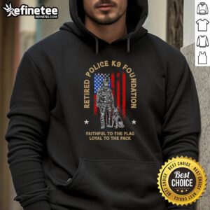 Good Retired Police K9 Foundation hoodie featuring 'Faithful To The Flag, Loyal To The Pack' design for dog lovers.
