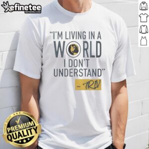 Alt Text: Official Mike Trivisonno I'M Living In A World I Don'T Understand T-Shirt featuring bold text design and casual style.