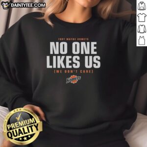 Alt Text: Original No One Likes Us We Don't Care Fort Wayne Komets hockey sweatshirt, featuring bold team graphics and cozy design.