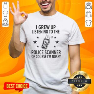 Premium Walkie Talkie t-shirt featuring 'I Grew Up Listening To The Police Scanner Of Course Im Nosey' design.