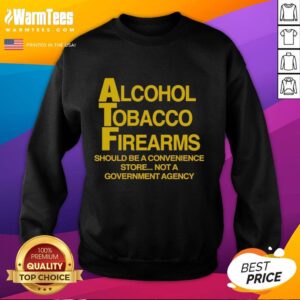 Official Alcohol Tobacco Firearms sweatshirt promoting convenience over government agency bureaucracy.