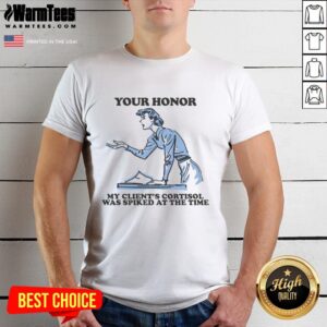 Funny 'Your Honor, My Client's Cortisol Was Spiked' T-Shirt design, perfect for lawyers and courtroom humor enthusiasts.