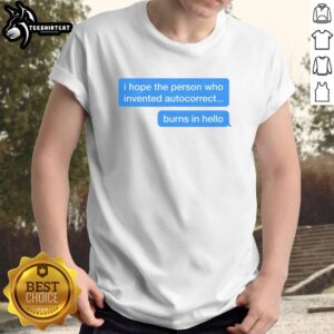 Funny 'Good I Hope The Person Who Invented Autocorrect Burns In Hello' T-Shirt design, perfect for humor lovers.