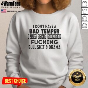Alt Text: Nice I Don't Have A Bad Temper Sweatshirt featuring a bold statement about drama and tolerance in stylish design.