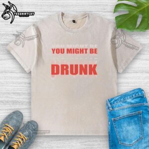 Premium You Might Be Drunk Washed T-Shirt featuring a humorous print, perfect for casual wear and fun gatherings.