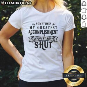 Hot Ladies Tee with the quote 'Sometimes my greatest accomplishment is keeping my mouth shut' in stylish typography.