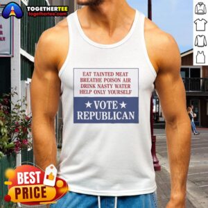 Original tank top featuring 'Eat Tainted Meat, Breathe Poison Air' slogan promoting self-reliance and voting Republican.