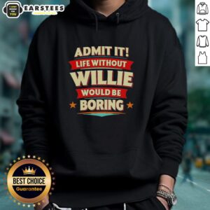 Awesome Admit It Life Without Willie Would Be Boring Hoodie in cozy style, perfect for casual outings and comfort.