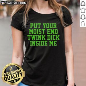 Awesome Put Your Moist Emo Twink Dick Inside Me Ladies Tee featuring a trendy graphic design and soft fabric.