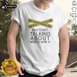 Premium Warning May Start Talking About World War II T-Shirt featuring bold text and vintage design for history buffs.