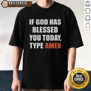 Good If God Has Blessed You Today Type Amen T-Shirt featuring a bold, uplifting design for faith-inspired fashion.