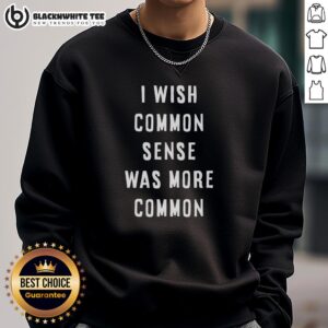 Official 'I Wish Common Sense Was More Common' sweatshirt design featuring bold text on a cozy, stylish garment.