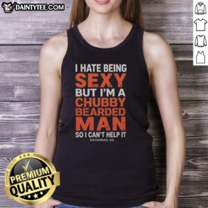 Chubby bearded man wearing an I Hate Being Sexy tank top in Savannah, GA, showcasing confidence and style.