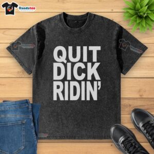 Nice Quit Dick Riding Washed T-Shirt in soft cotton, featuring bold text design, perfect for casual streetwear style.