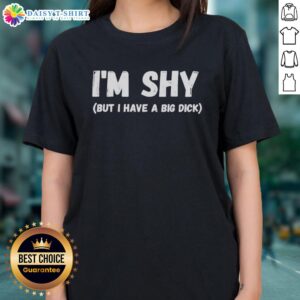 Funny ladies tee featuring 'Nice, I'm Shy, But I Have A Big Dick' slogan, perfect for humorous and bold fashion statements.