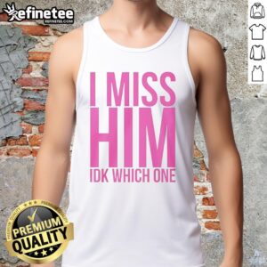 Official I Miss Him Ikd Which One tank top design featuring stylish typography on a trendy fabric background.