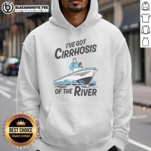 Stylish 'I've Got Cirrhosis Of The River' hoodie design for river enthusiasts and humor lovers, perfect for casual wear.