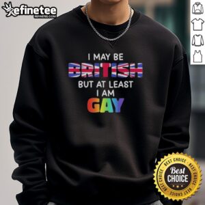 Nice I May Be British But At Least I Am Gay sweatshirt in vibrant colors, perfect for LGBTQ+ pride and casual wear.