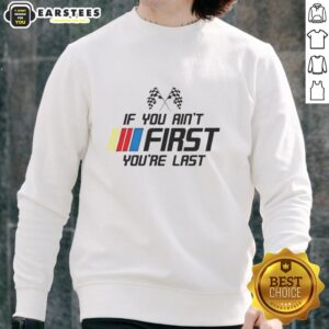 Premium Ricky Bobby Talladega Nights NASCAR Racing sweatshirt featuring 'If You Ain't First, You're Last' slogan.