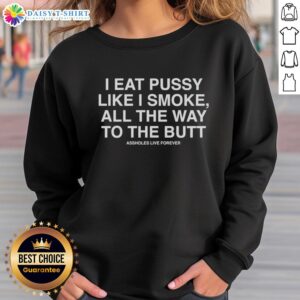Original I Eat Pussy Like I Smoke Sweatshirt featuring bold text design, perfect for edgy fashion enthusiasts.