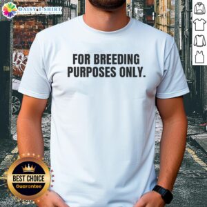 Good For Breeding Purposes Only T-Shirt featuring a humorous design perfect for animal lovers and breeders.