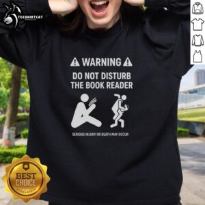 Alt Text: Official Warning Do Not Disturb The Book Reader Sweatshirt - Serious Injury or Death May Occur, perfect for book lovers.