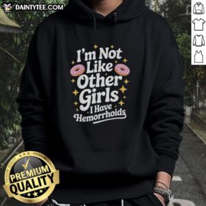 Funny hoodie featuring the phrase I'm not like other girls, I have hemorrhoids with a vibrant donut graphic.