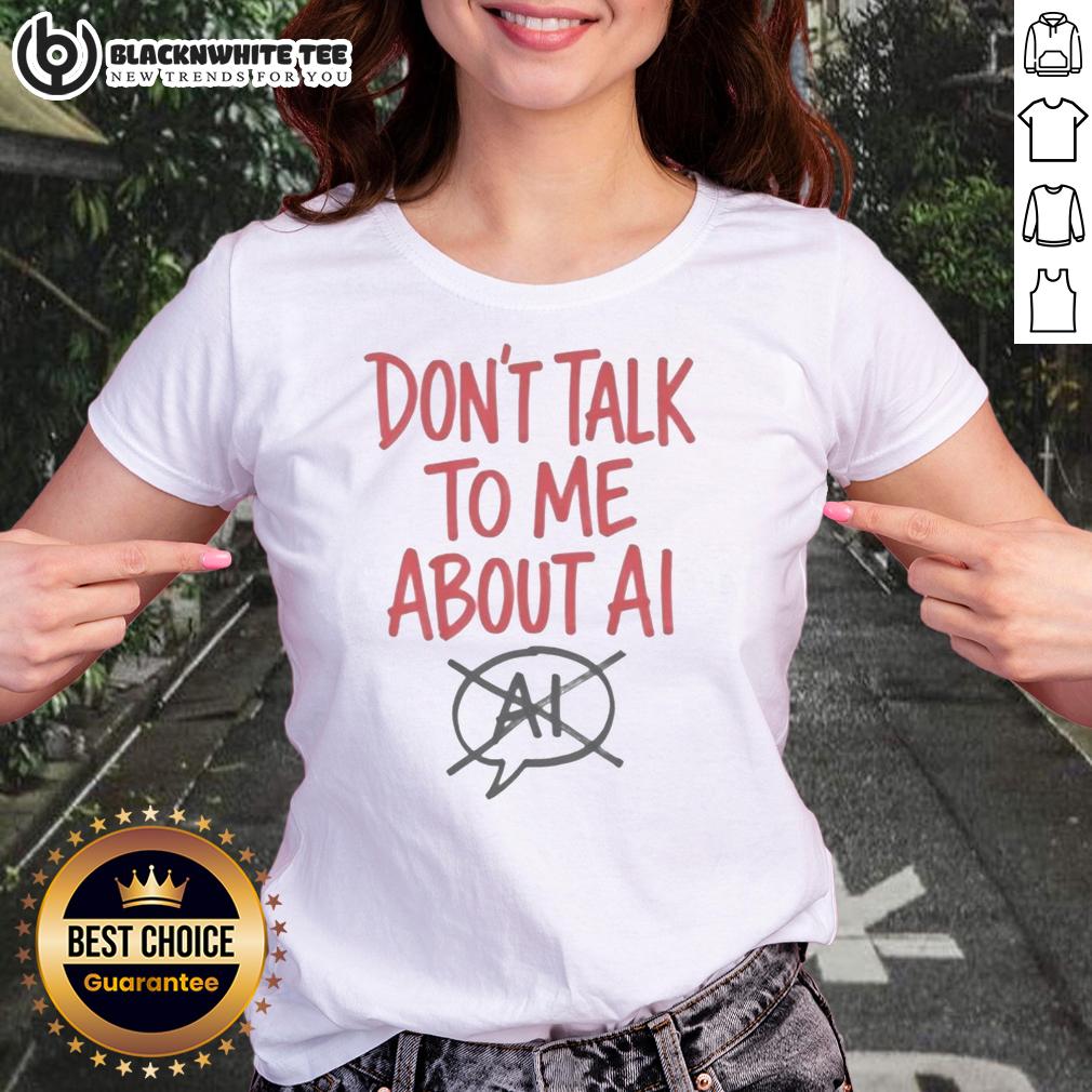 Top Don'T Talk To Me About Ai Ladies Tee Top Don't Talk To Me About AI Ladies Tee - stylish women's t-shirt featuring bold text design for tech enthusiasts.