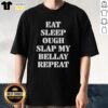 Alt Text: Top Eat Sleep Ough Slap My Bellay Repeat Text T-Shirt in vibrant colors, perfect for casual wear and humorous style.