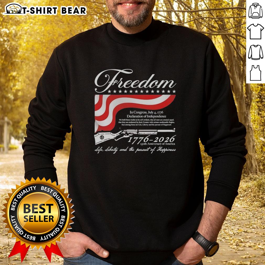 Top Freedom 1776 2026 250th Anniversary Of America Life Liberty And The Pursuit Of Happiness Sweatshirt Top Freedom 1776-2026 sweatshirt celebrating America's 250th anniversary of life, liberty, and the pursuit of happiness.