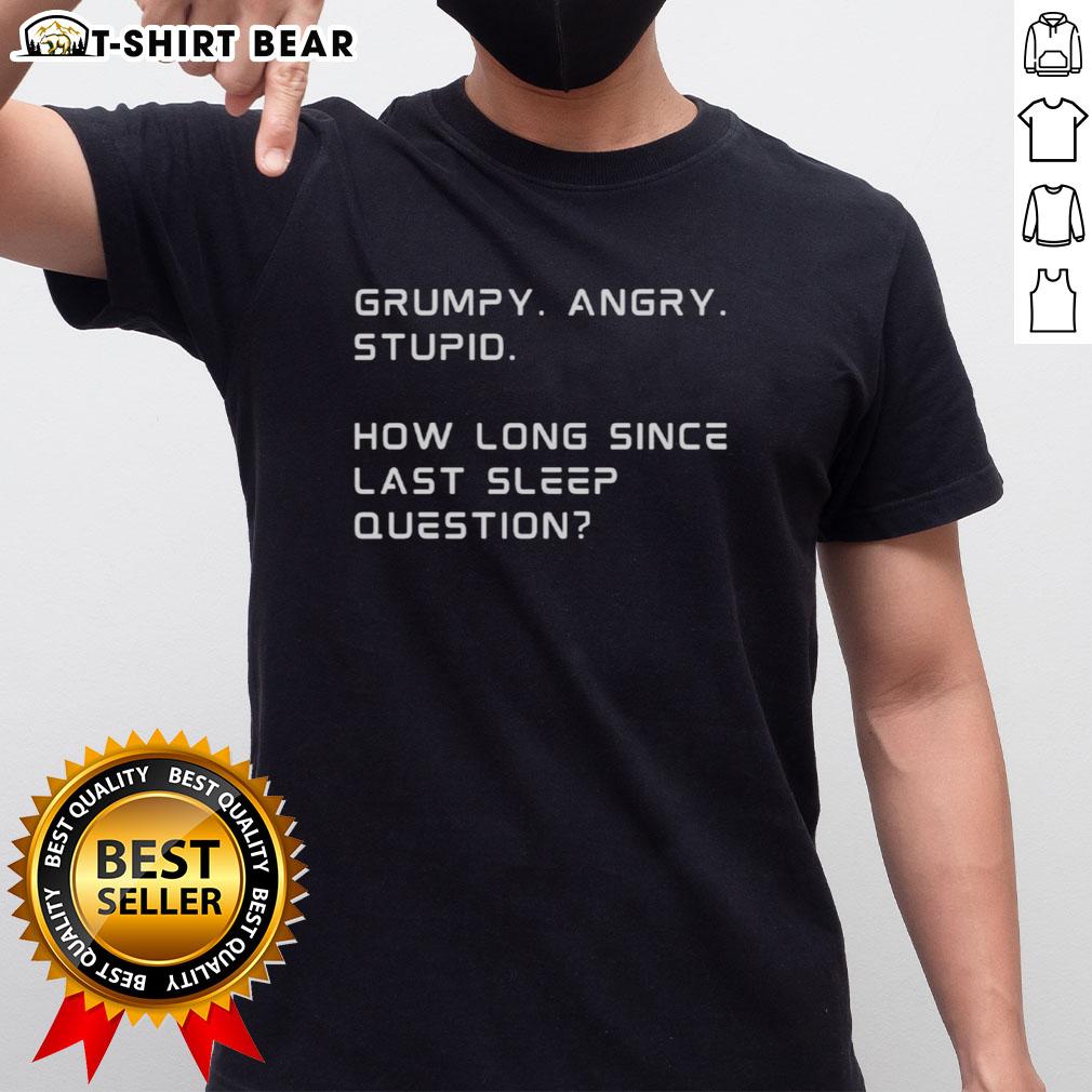 Top Grumpy Angry Stupid How Long Since Last Sleep Question Funny Sleep Deprivation T-Shirt Funny sleep deprivation T-shirt featuring a grumpy face and the question, 'How long since last sleep?' for humor lovers.