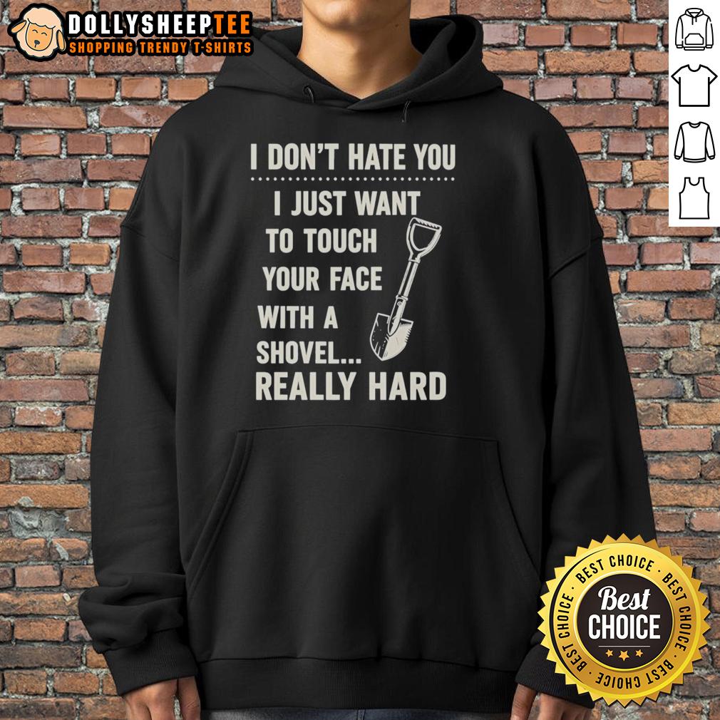 Top I Don't Have You I Just Want To Touch Your Face With A Shovel Really Hard Vintage Hoodie Vintage hoodie with 'I Just Want To Touch Your Face With A Shovel' text, perfect for casual wear and unique fashion statements.