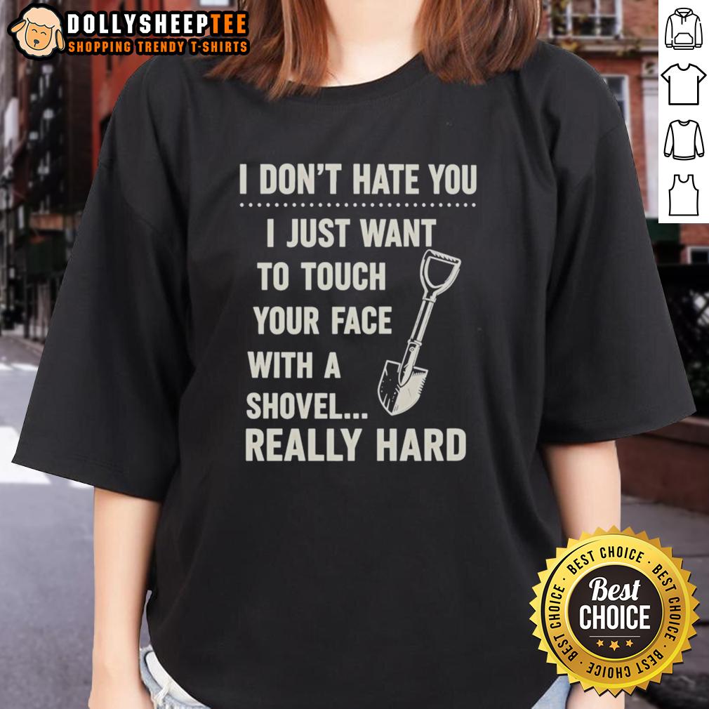 Top I Don't Have You I Just Want To Touch Your Face With A Shovel Really Hard Vintage Ladies-Tee Vintage ladies tee featuring the phrase 'I just want to touch your face with a shovel' for humorous fashion lovers.