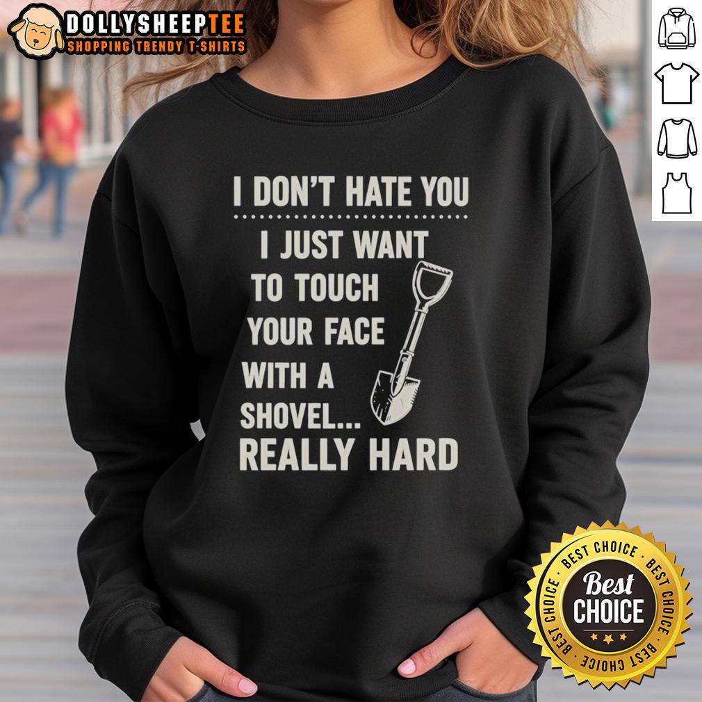Top I Don't Have You I Just Want To Touch Your Face With A Shovel Really Hard Vintage Sweatshirt Vintage sweatshirt featuring quirky text: 'I Just Want To Touch Your Face With A Shovel Really Hard' for casual wear.