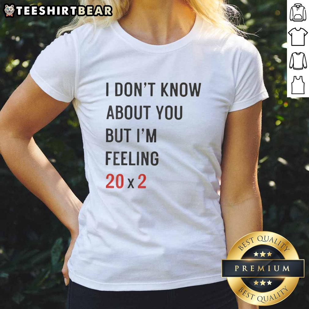 top-i-dont-know-about-you-but-im-feeling-20c3972-40th-ladies-tee 40th Ladies Tee featuring 'I Don't Know About You But I'm Feeling 202' design, perfect for celebrating milestone birthdays.