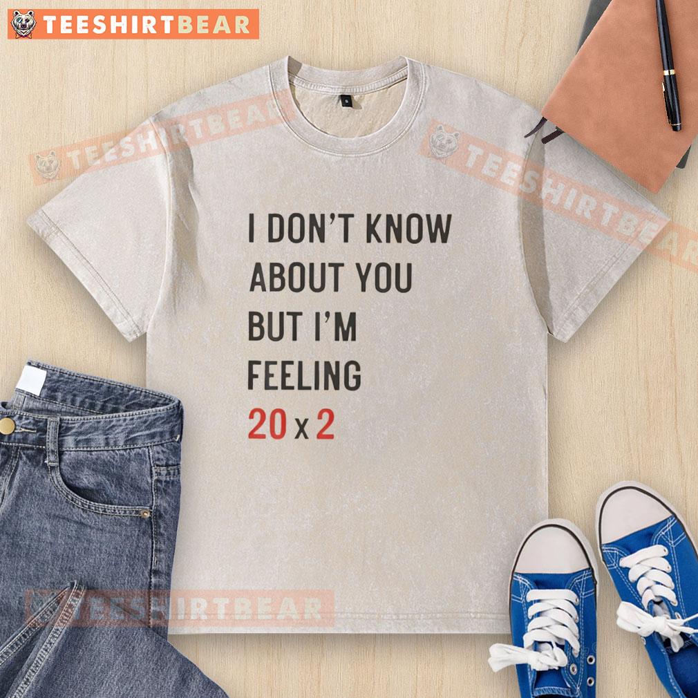 top-i-dont-know-about-you-but-im-feeling-20c3972-40th-washed-t-shirt 40th birthday washed t-shirt featuring 'I Don't Know About You But I'm Feeling 20x2' design, perfect for celebrations.