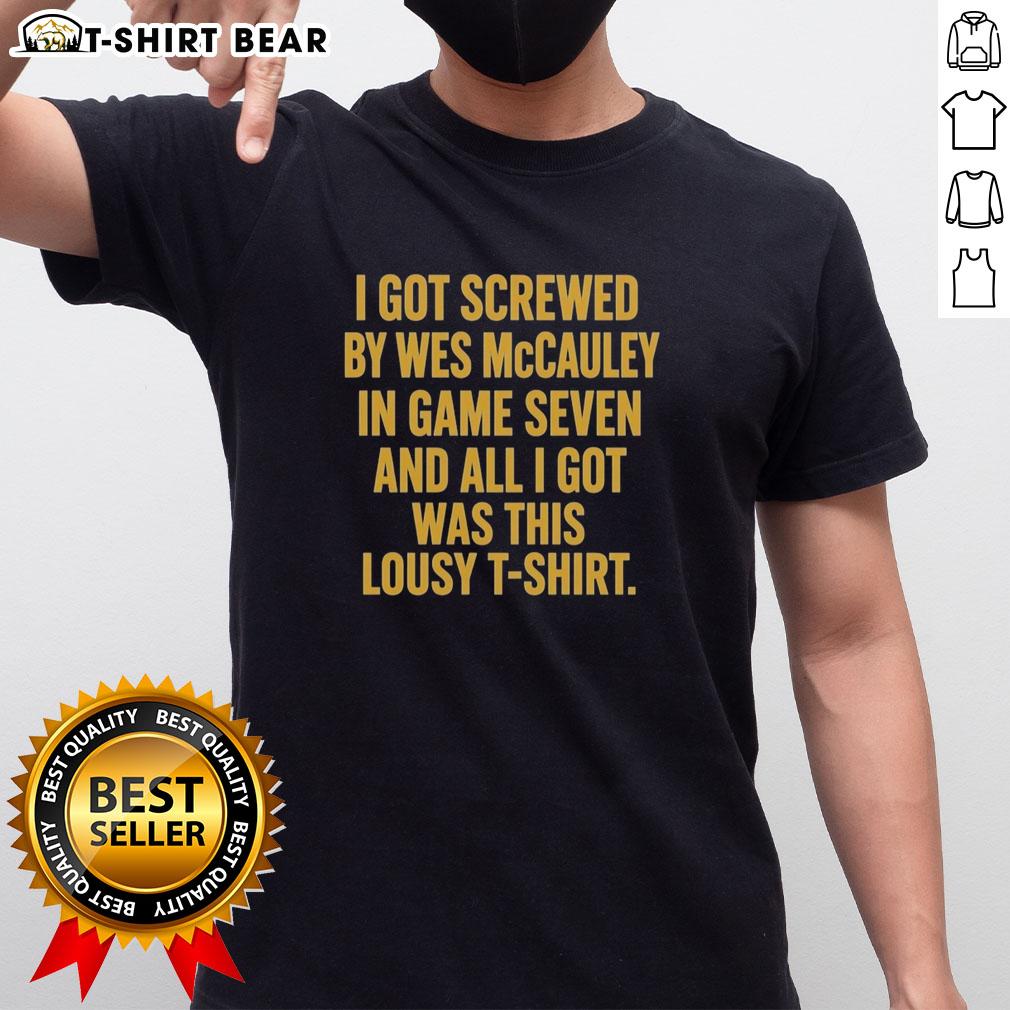 Top I Got Screwed By Wes Mccauley In Game Seven And All I Got Was This Lousy T-Shirt Funny T-shirt featuring 'Top I Got Screwed By Wes McCauley In Game Seven' text, showcasing sports humor and fandom.