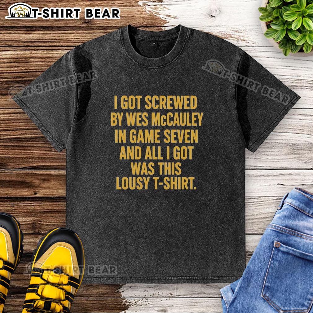 Top I Got Screwed By Wes Mccauley In Game Seven And All I Got Was This Lousy Washed T-Shirt Top I Got Screwed by Wes McCauley in Game Seven T-shirt displayed on a hanger, showcasing a humorous sports fan moment.